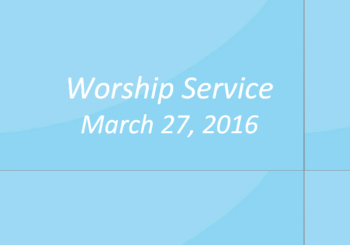 Worship Service March 27, 2016