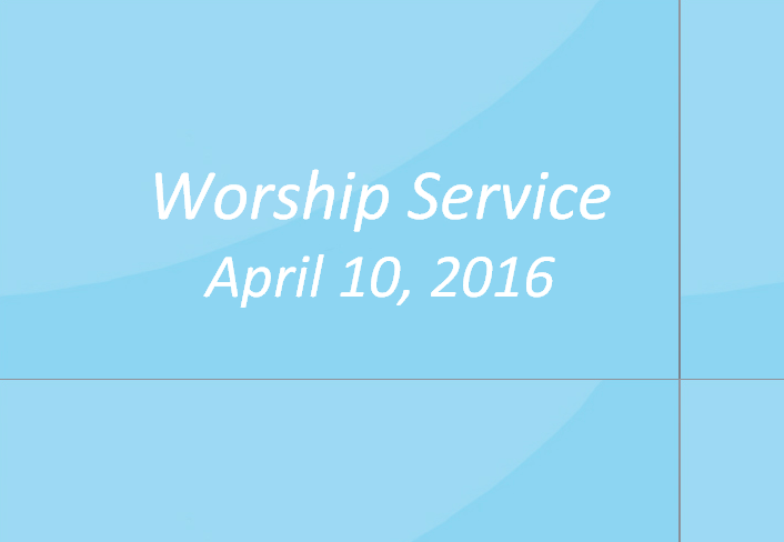 Worship Service April 10, 2016