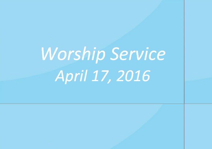 Worship Service April 17, 2016