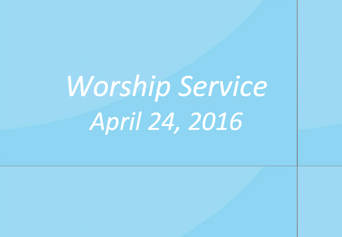 Worship Service April 24, 2016