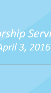 Worship Service April 3, 2016