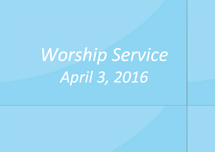 Worship Service April 3, 2016