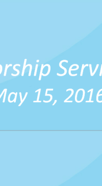 Worship Service May 15, 2016