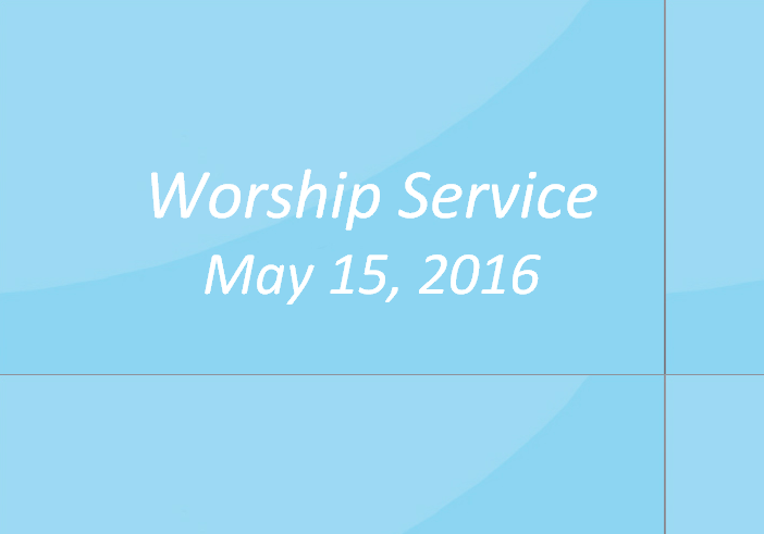 Worship Service May 15, 2016