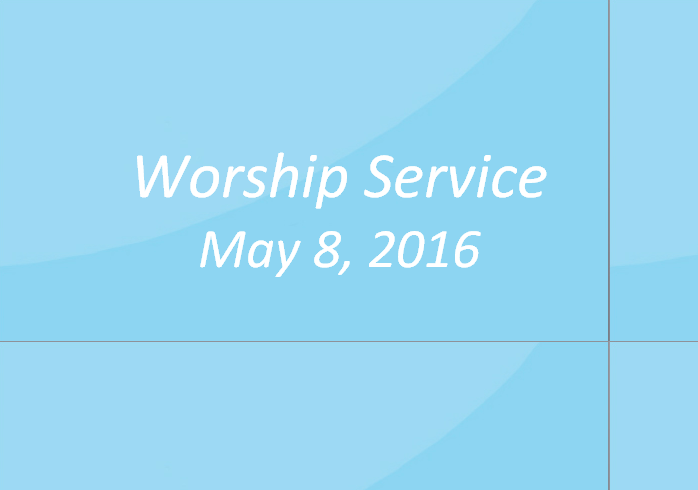 Worship Service May 8, 2016