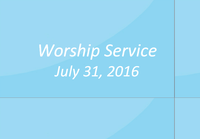 Worship Service July 31, 2016