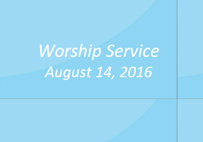 Worship Service August 14, 2016