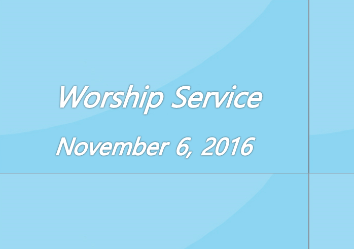 Worship Service November 6, 2016