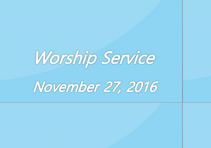 Worship Service November 27, 2016